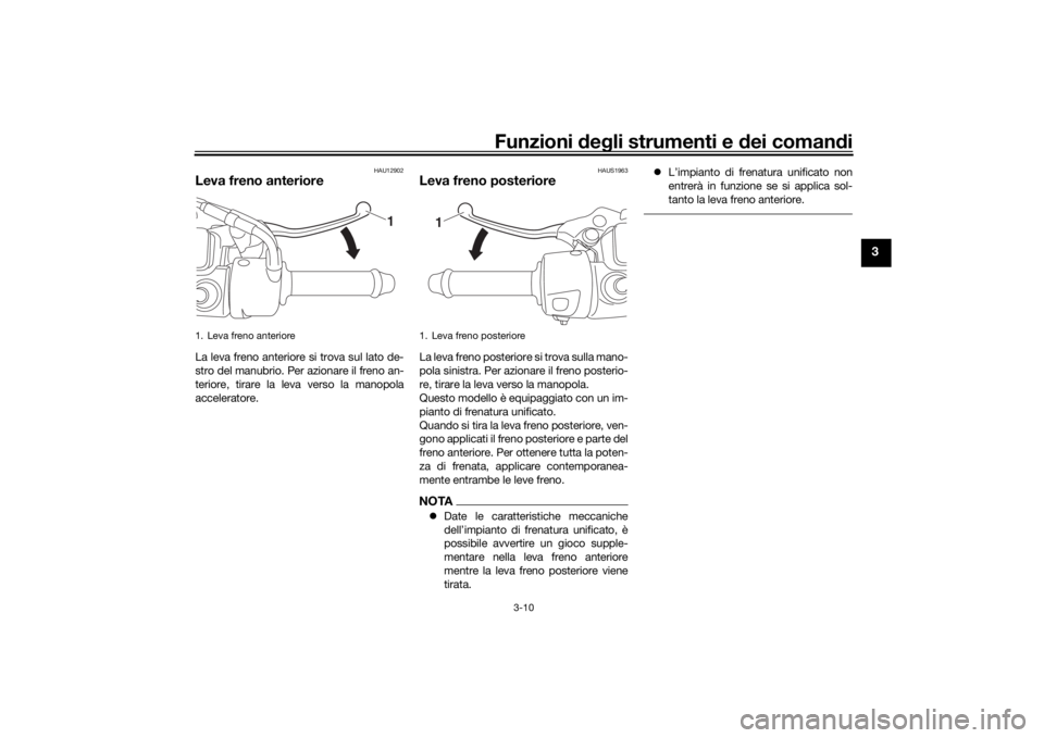 YAMAHA TRICITY 2016 Manuale duso (in Italian) Funzioni deg li strumenti e d ei comandi
3-10
3
HAU12902
Leva freno anterioreLa leva freno anteriore si trova sul lato de-
stro del manubrio. Per azionare il freno an-
teriore, tirare la leva verso la YAMAHA TRICITY 2016 Manuale duso (in Italian) Funzioni deg li strumenti e d ei comandi
3-10
3
HAU12902
Leva freno anterioreLa leva freno anteriore si trova sul lato de-
stro del manubrio. Per azionare il freno an-
teriore, tirare la leva verso la