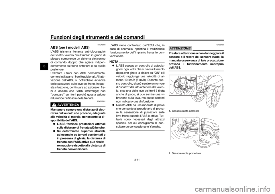 YAMAHA TRICITY 2016 Manuale duso (in Italian) Funzioni deg li strumenti e dei coman di
3-11
3
HAU70900
ABS (per i mo delli ABS)L’ABS (sistema frenante anti-bloccaggio)
del vostro veicolo “multiruota” in grado di
piegare comprende un sistem YAMAHA TRICITY 2016 Manuale duso (in Italian) Funzioni deg li strumenti e dei coman di
3-11
3
HAU70900
ABS (per i mo delli ABS)L’ABS (sistema frenante anti-bloccaggio)
del vostro veicolo “multiruota” in grado di
piegare comprende un sistem