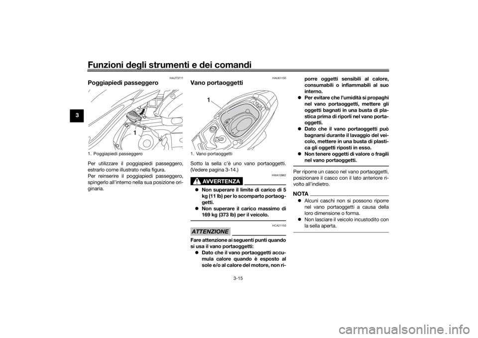 YAMAHA TRICITY 2016 Manuale duso (in Italian) Funzioni deg li strumenti e dei coman di
3-15
3
HAUT3711
Po ggiapie di passe ggeroPer utilizzare il poggiapiedi passeggero,
estrarlo come illustrato nella figura.
Per reinserire il poggiapiedi passeg YAMAHA TRICITY 2016 Manuale duso (in Italian) Funzioni deg li strumenti e dei coman di
3-15
3
HAUT3711
Po ggiapie di passe ggeroPer utilizzare il poggiapiedi passeggero,
estrarlo come illustrato nella figura.
Per reinserire il poggiapiedi passeg
