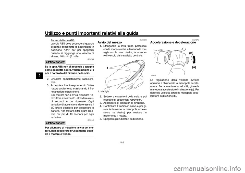 YAMAHA TRICITY 2016 Manuale duso (in Italian) Utilizzo e punti importanti relativi alla gui da
5-2
5
Per modelli con ABS:La spia ABS deve accendersi quando
si porta il blocchetto di accensione in
posizione “ON” per poi spegnersi
quando si rag YAMAHA TRICITY 2016 Manuale duso (in Italian) Utilizzo e punti importanti relativi alla gui da
5-2
5
Per modelli con ABS:La spia ABS deve accendersi quando
si porta il blocchetto di accensione in
posizione “ON” per poi spegnersi
quando si rag