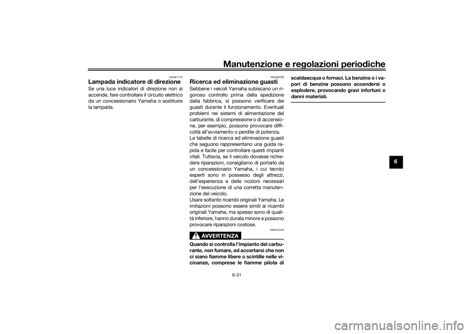 YAMAHA TRICITY 2016  Manuale duso (in Italian) Manutenzione e regolazioni perio diche
6-31
6
HAU61170
Lampa da in dicatore  di d irezioneSe una luce indicatori di direzione non si
accende, fare controllare il circuito elettrico
da un concessionari