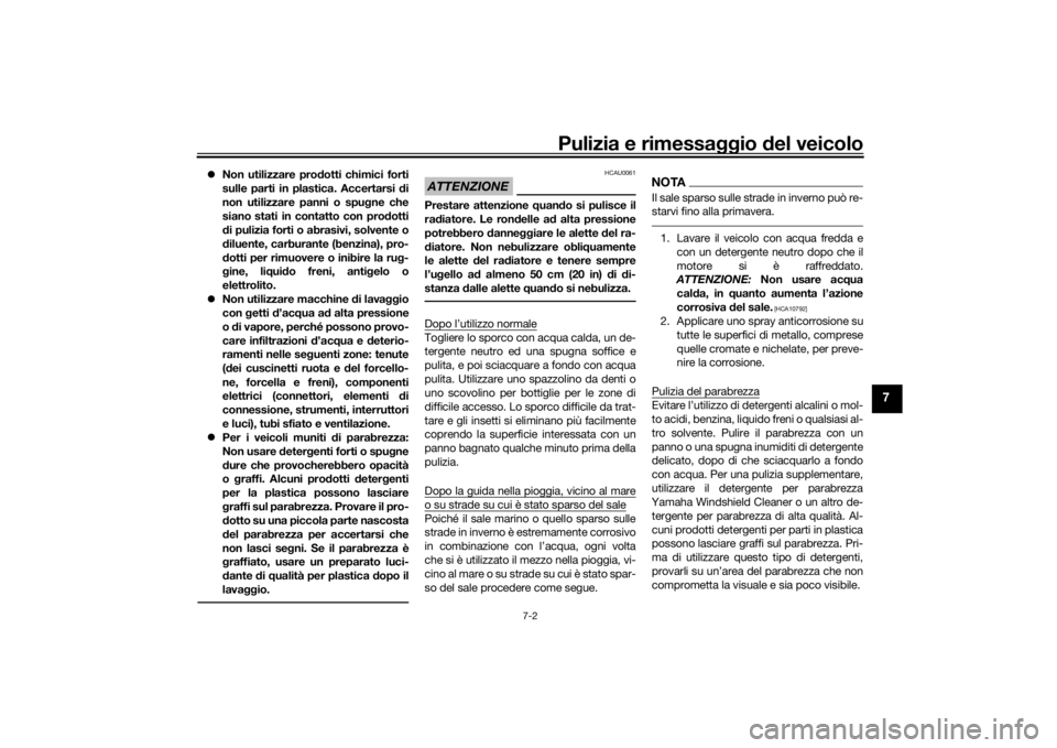 YAMAHA TRICITY 2016  Manuale duso (in Italian) Pulizia e rimessaggio del veicolo
7-2
7
 Non utilizzare pro dotti chimici forti
sulle parti in plastica. Accertarsi  di
non utilizzare panni o spu gne che
siano stati in contatto con pro dotti
d i 