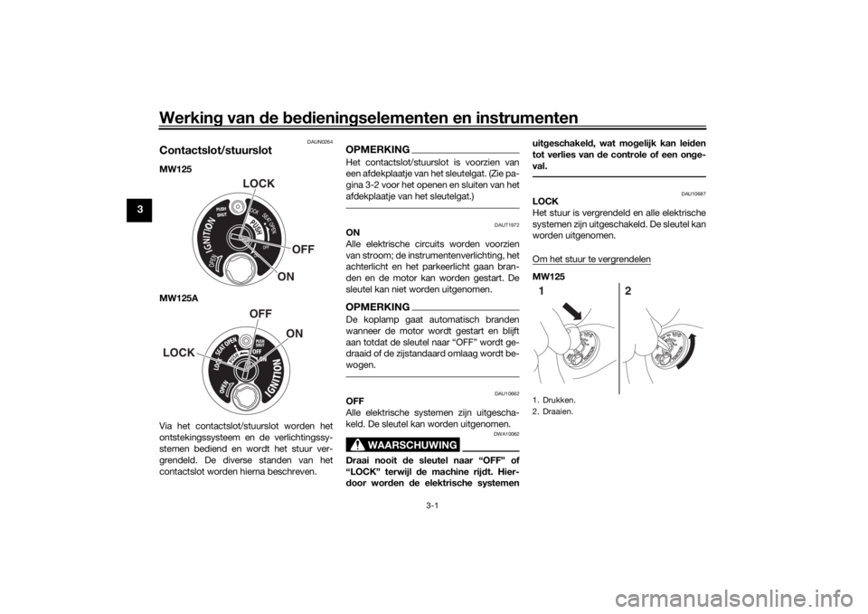 YAMAHA TRICITY 2016  Instructieboekje (in Dutch) Werking van  de  bed ienin gselementen en instrumenten
3-1
3
DAUN0264
Contactslot/stuurslotMW125
MW125A
Via het contactslot/stuurslot worden het
ontstekingssysteem en de verlichtingssy-
stemen bediend