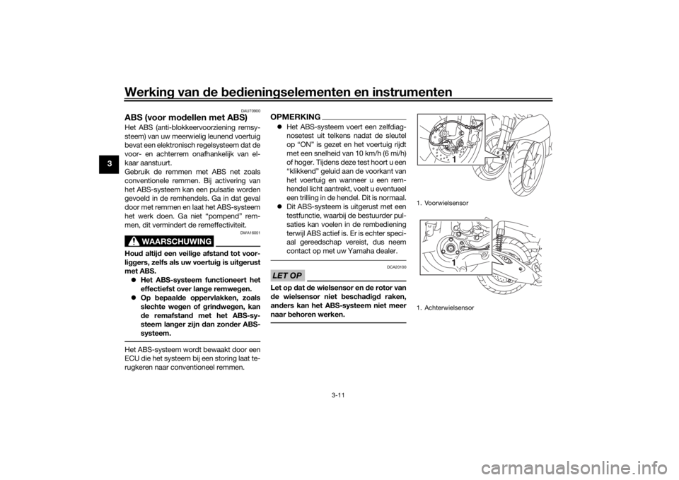 YAMAHA TRICITY 2016  Instructieboekje (in Dutch) Werking van  de  bed ienin gselementen en instrumenten
3-11
3
DAU70900
ABS (voor mo dellen met ABS)Het ABS (anti-blokkeervoorziening remsy-
steem) van uw meerwielig leunend voertuig
bevat een elektron