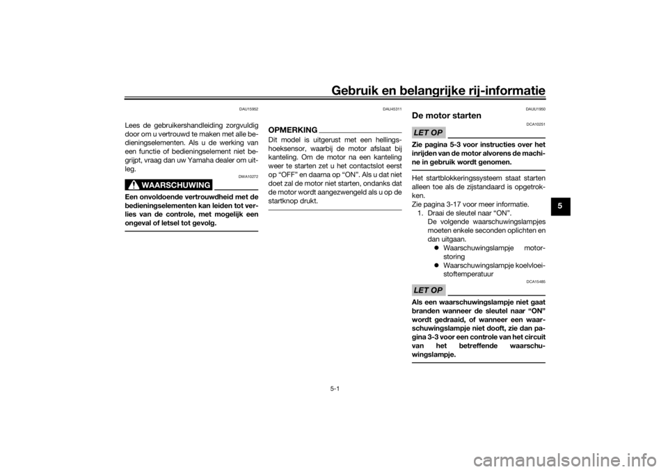 YAMAHA TRICITY 2016  Instructieboekje (in Dutch) Gebruik en  belan grijke rij-informatie5-1
5
DAU15952
Lees de gebruikersha ndleiding zorgvuldig
door om u vertrouwd te  maken met alle be-
dieningselementen. Als u de werking van
een functie of bedien