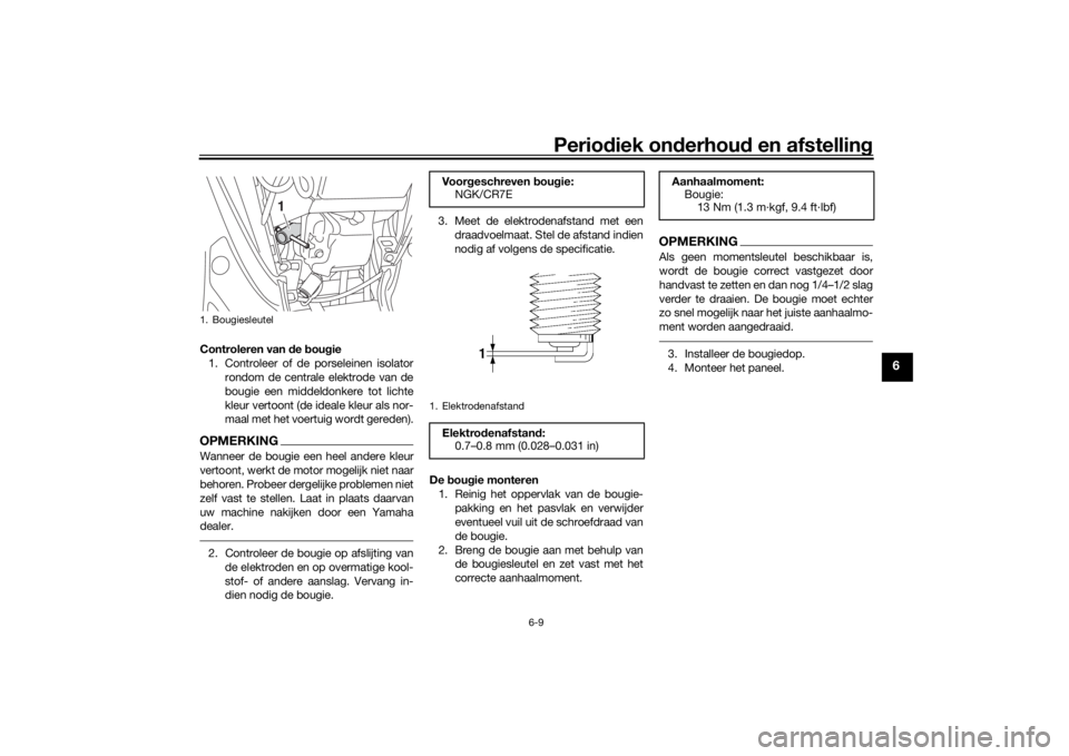 YAMAHA TRICITY 2016  Instructieboekje (in Dutch) Periodiek on derhoud  en afstelling
6-9
6
Controleren van  de  bou gie
1. Controleer of de porseleinen isolator rondom de centrale elektrode van de
bougie een middeldonkere tot lichte
kleur vertoont (