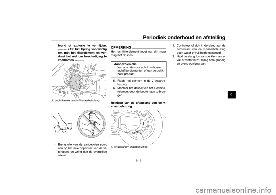 YAMAHA TRICITY 2016  Instructieboekje (in Dutch) Periodiek on derhoud  en afstelling
6-15
6
bran d of explosie te vermijd en.[DWA10432]
 LET OP:  Spring voorzichti g
om met het filterelement en ver-
d raai het niet om  bescha dig in g te
voorkomen.
