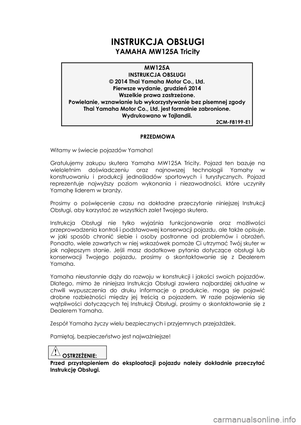YAMAHA TRICITY 2015  Instrukcja obsługi (in Polish)   
INSTRUKCJA OBSŁUGI 
YAMAHA MW125A Tricity 
 
 
PRZEDMOWA 
 
Witamy w świecie pojazdów Yamaha! 
Gratulujemy  zakupu skutera Yamaha  MW125A Tricity.  Pojazd  ten  bazuje  na 
wieloletnim  doświad