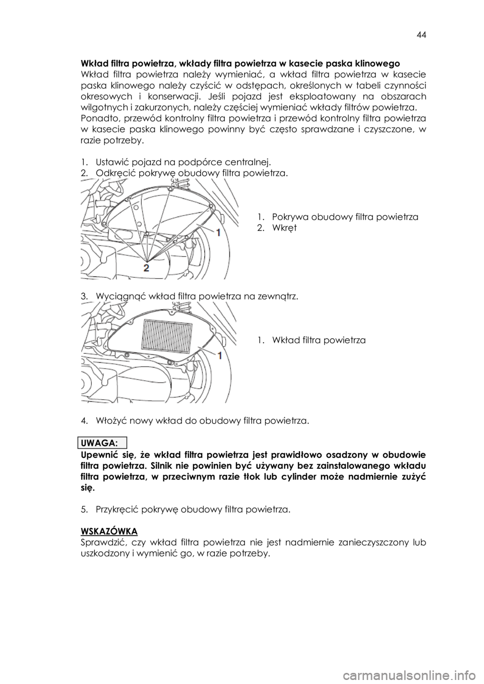 YAMAHA TRICITY 2016  Instrukcja obsługi (in Polish)  
   
44 
 
Wkład filtra powietrza, wkłady filtra powietrza w kasecie paska klinowego 
Wkład  filtra powietrza  należy  wymieniać,  a wkład  filtra  powietrza  w  kasecie 
paska  klinowego nale�