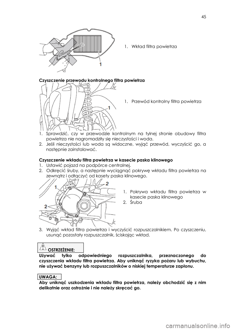 YAMAHA TRICITY 2016  Instrukcja obsługi (in Polish)  
   
45 
 
 
 
 
 
1. Wkład filtra powietrza 
 
 
 
Czyszczenie przewodu kontrolnego filtra powietrza  
 
 
 
 
1. Przewód kontrolny filtra powietrza  
 
1. Sprawdzić,  czy  w  przewodzie  kontrol