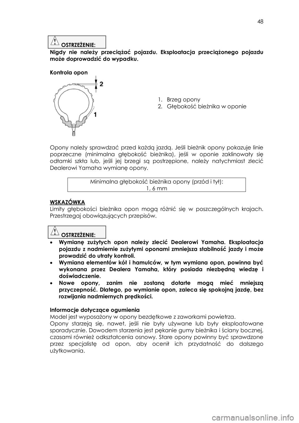 YAMAHA TRICITY 2016  Instrukcja obsługi (in Polish)  
   
48 
 
 OSTRZEŻENIE:  
Nigdy  nie  należy  przeciążać  pojazdu. Eksploatacja  przeciążonego pojazdu 
może doprowadzić do wypadku. 
 
Kontrola opon 
 
 
 
 
1. Brzeg opony 
2. Głębokoś