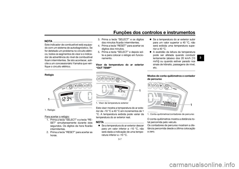 YAMAHA TRICITY 2016  Manual de utilização (in Portuguese) Funções dos controlos e instrumentos
3-7
3
NOTAEste indicador de combustível está equipa-
do com um sistema de autodiagnóstico. Se
for detetado um problema no circuito elétri-
co, todos os segme