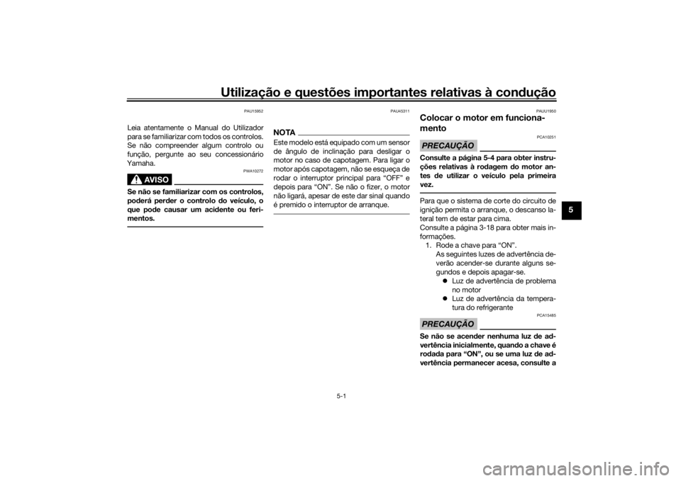 YAMAHA TRICITY 2016 Manual de utilização (in Portuguese) Utilização e questões importantes relativas à condução
5-1
5
PAU15952
Leia atentamente o Manual do Utilizador
para se familiarizar com todos os controlos.
Se não compreender algum controlo ou
f YAMAHA TRICITY 2016 Manual de utilização (in Portuguese) Utilização e questões importantes relativas à condução
5-1
5
PAU15952
Leia atentamente o Manual do Utilizador
para se familiarizar com todos os controlos.
Se não compreender algum controlo ou
f