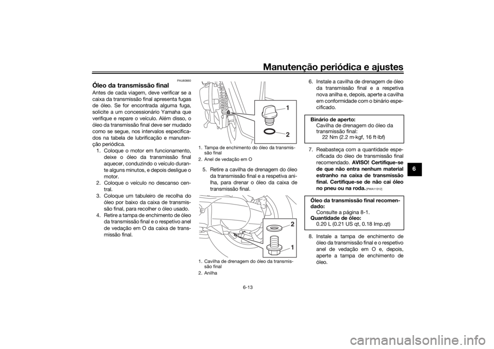 YAMAHA TRICITY 2016  Manual de utilização (in Portuguese) Manutenção periódica e ajustes
6-13
6
PAU60660
Óleo  da transmissão finalAntes de cada viagem, deve verificar se a
caixa da transmissão final apresenta fugas
de óleo. Se for encontrada alguma f