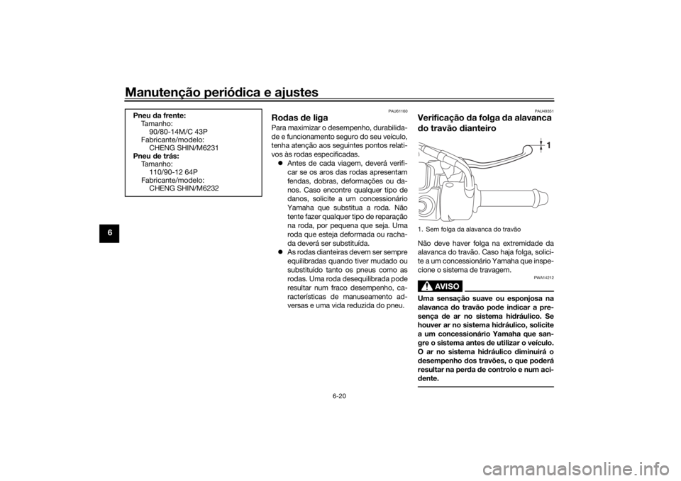 YAMAHA TRICITY 2016 Manual de utilização (in Portuguese) Manutenção periódica e ajustes
6-20
6
PAU61160
Ro das de ligaPara maximizar o de sempenho, durabilida-
de e funcionamento seguro do seu veículo,
tenha atenção aos seguintes pontos relati-
vos YAMAHA TRICITY 2016 Manual de utilização (in Portuguese) Manutenção periódica e ajustes
6-20
6
PAU61160
Ro das de ligaPara maximizar o de sempenho, durabilida-
de e funcionamento seguro do seu veículo,
tenha atenção aos seguintes pontos relati-
vos