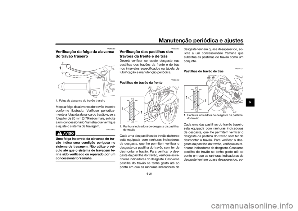 YAMAHA TRICITY 2016 Manual de utilização (in Portuguese) Manutenção periódica e ajustes
6-21
6
PAU60760
Verificação da folga d a alavanca
d o travão traseiroMeça a folga da alavanca do travão traseiro
conforme ilustrado. Verifique periodica-
mente YAMAHA TRICITY 2016 Manual de utilização (in Portuguese) Manutenção periódica e ajustes
6-21
6
PAU60760
Verificação da folga d a alavanca
d o travão traseiroMeça a folga da alavanca do travão traseiro
conforme ilustrado. Verifique periodica-
mente