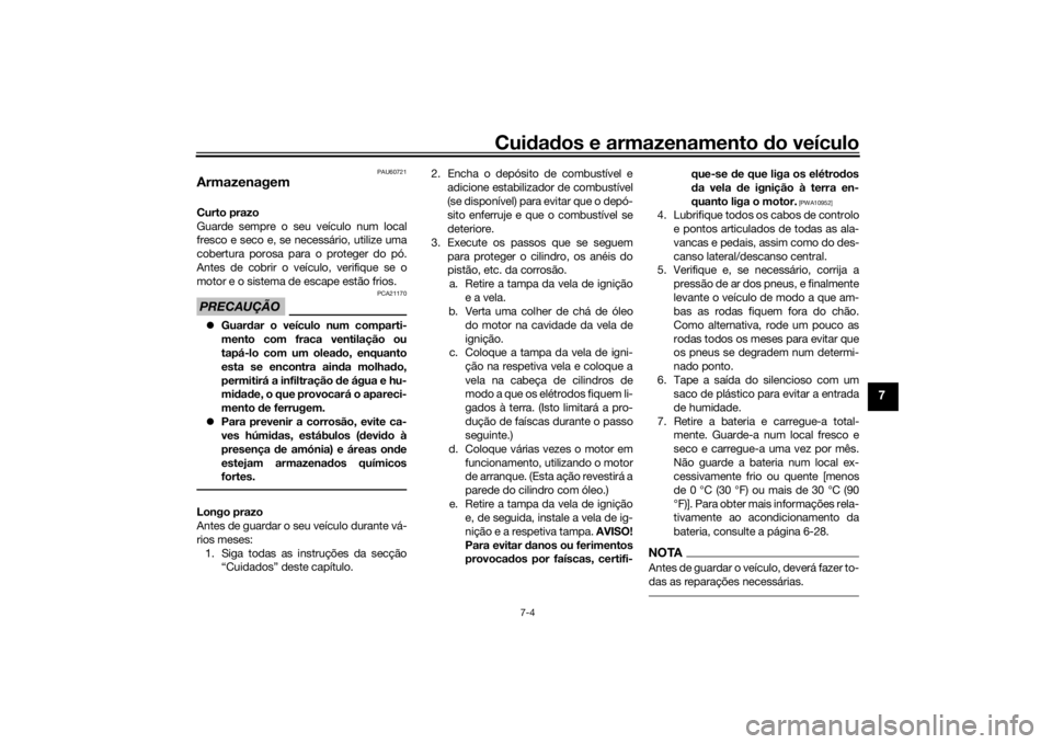 YAMAHA TRICITY 2016  Manual de utilização (in Portuguese) Cuidad os e armazenamento d o veículo
7-4
7
PAU60721
ArmazenagemCurto prazo
Guarde sempre o seu veículo num local
fresco e seco e, se necessário, utilize uma
cobertura porosa para o proteger do pó