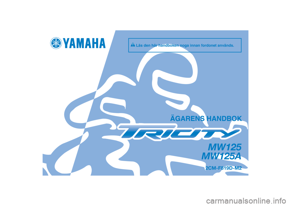 YAMAHA TRICITY 2016  Bruksanvisningar (in Swedish) DIC183
MW125
MW125A
ÄGARENS HANDBOK
2CM-F819D-M2
[Swedish  (M)]
Läs den här handboken noga innan fordonet används. 