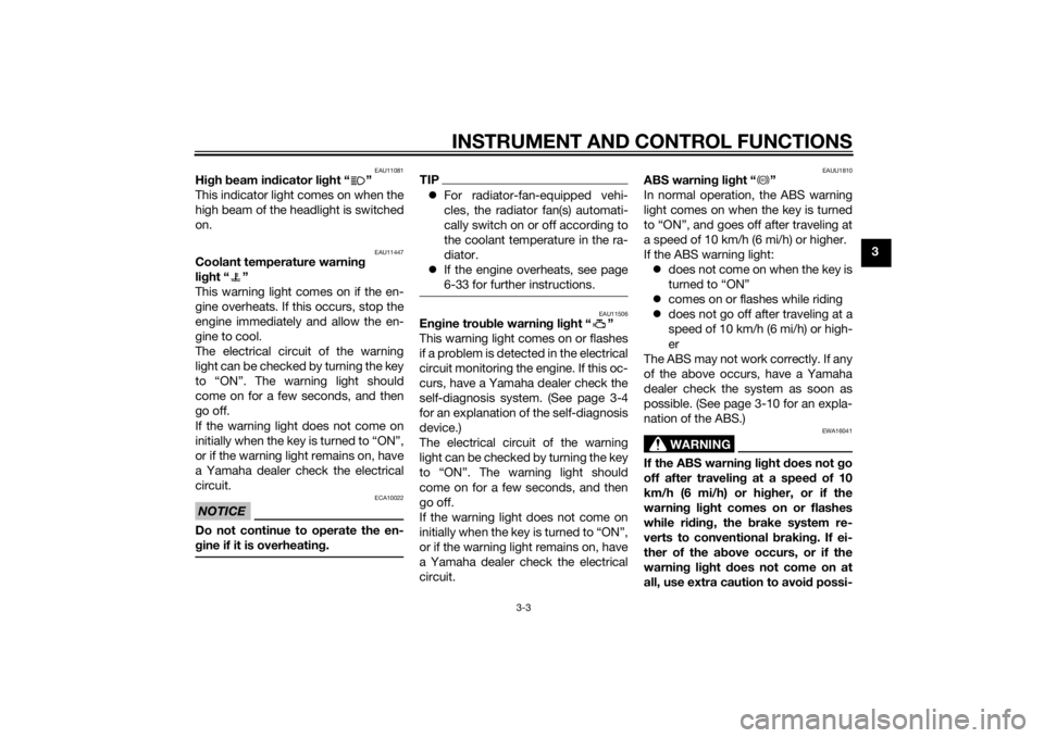 YAMAHA TRICITY 2015  Owners Manual INSTRUMENT AND CONTROL FUNCTIONS
3-3
3
EAU11081
High  beam in dicator li ght “ ”
This indicator light comes on when the
high beam of the headlight is switched
on.
EAU11447
Coolant temperature warn