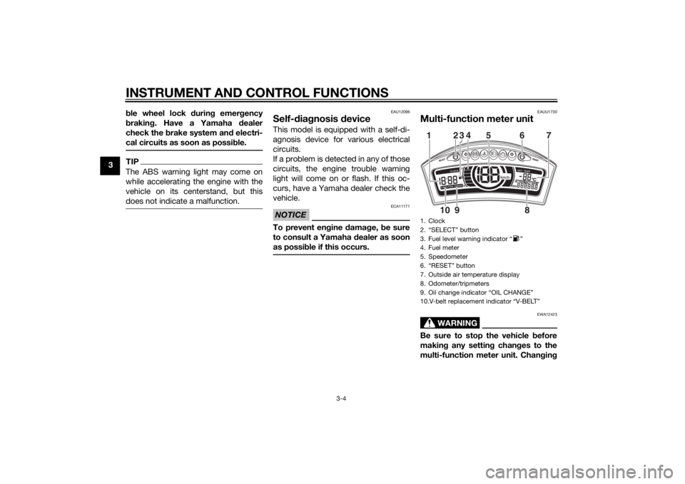 YAMAHA TRICITY 2015  Owners Manual INSTRUMENT AND CONTROL FUNCTIONS
3-4
3b
le wheel lock  during  emer gency
b rakin g. Have a Yamaha d ealer
check the  brake system an d electri-
cal circuits as soon as possi ble.
TIPThe ABS warning l