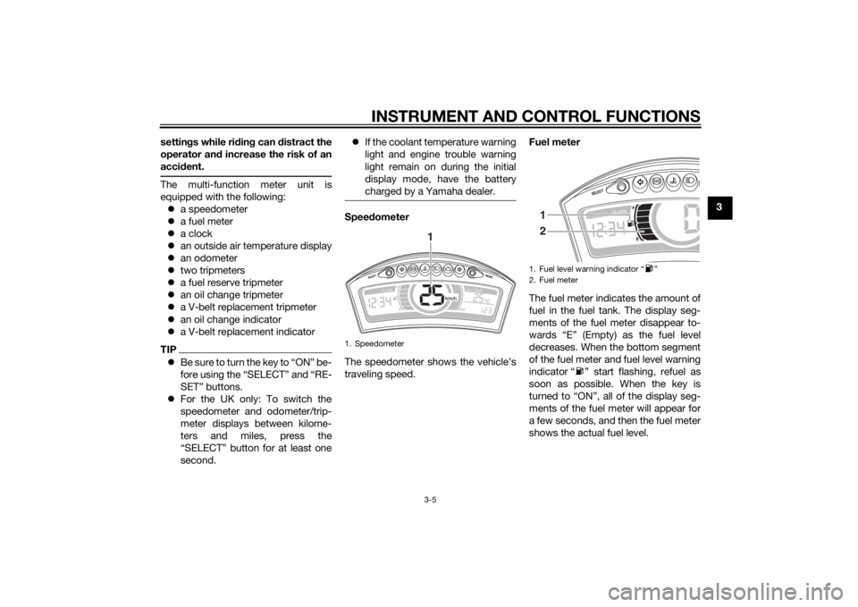 YAMAHA TRICITY 2015 Owners Manual INSTRUMENT AND CONTROL FUNCTIONS
3-5
3
settin
gs while ri din g can distract the
operator an d increase the risk of an
acci dent.
The multi-function meter unit is
equipped with the following:
a s YAMAHA TRICITY 2015 Owners Manual INSTRUMENT AND CONTROL FUNCTIONS
3-5
3
settin
gs while ri din g can distract the
operator an d increase the risk of an
acci dent.
The multi-function meter unit is
equipped with the following:
a s