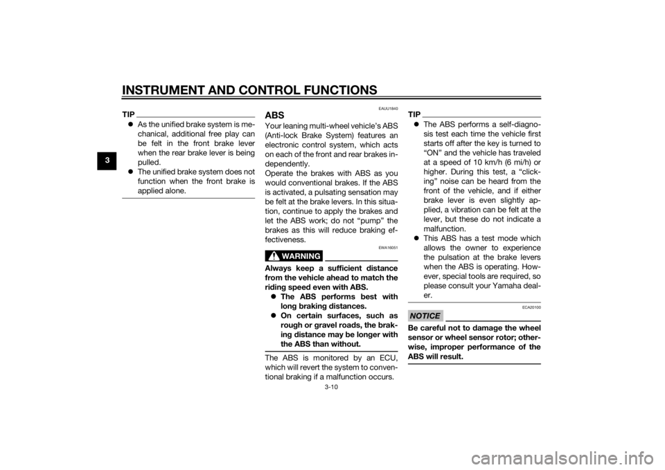 YAMAHA TRICITY 2015  Owners Manual INSTRUMENT AND CONTROL FUNCTIONS
3-10
3
TIPAs the unified brake system is me-
chanical, additional free play can
be felt in the front brake lever
when the rear brake lever is being
pulled.
 The 