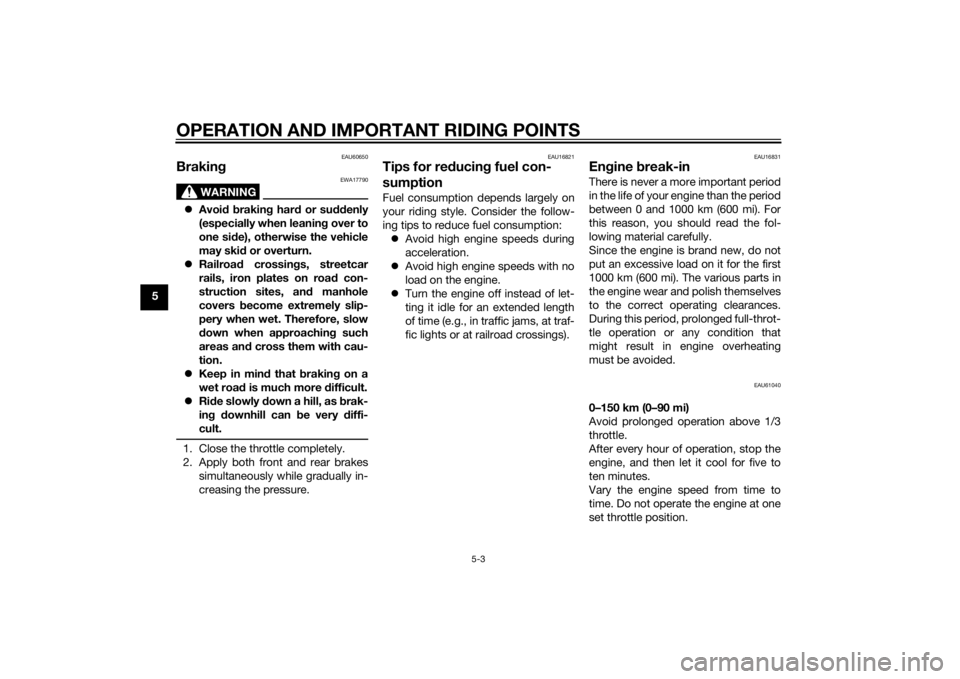 YAMAHA TRICITY 2015  Owners Manual OPERATION AND IMPORTANT RIDING POINTS
5-3
5
EAU60650
Braking
WARNING
EWA17790
Avoi d b rakin g har d or su ddenly
(especially when leanin g over to
one si de), otherwise the vehicle
may skid  or ov