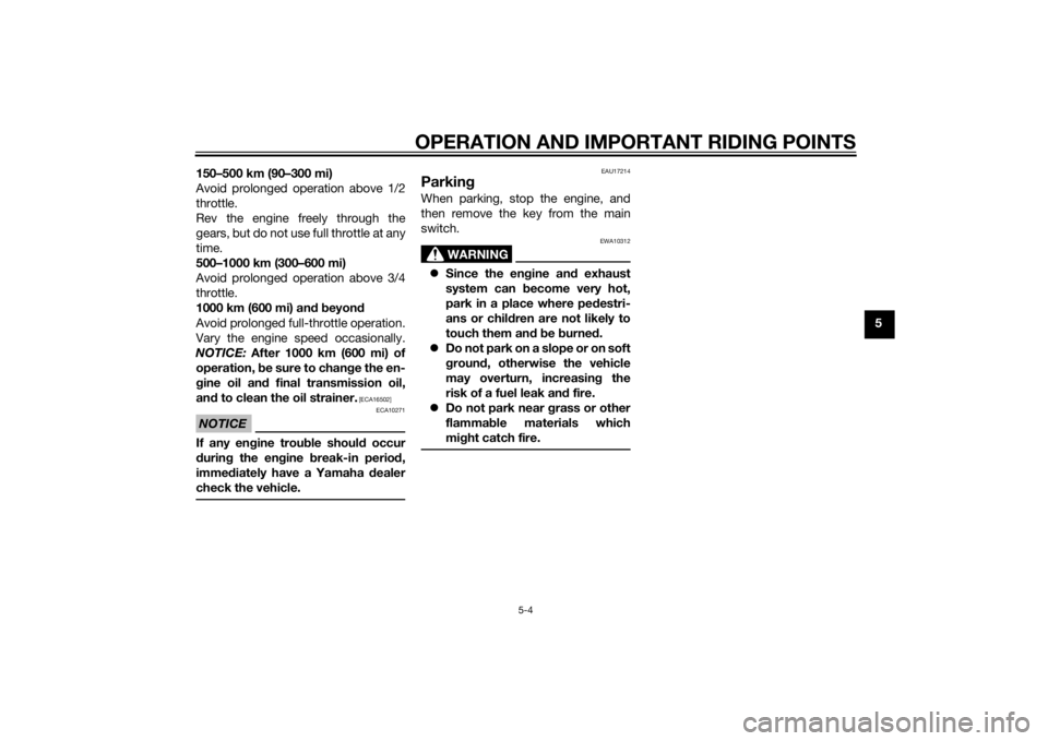 YAMAHA TRICITY 2015  Owners Manual OPERATION AND IMPORTANT RIDING POINTS
5-4
5
150–500 km (90–300 mi)
Avoid prolonged operation above 1/2
throttle.
Rev the engine freely through the
gears, but do not use full throttle at any
time.
