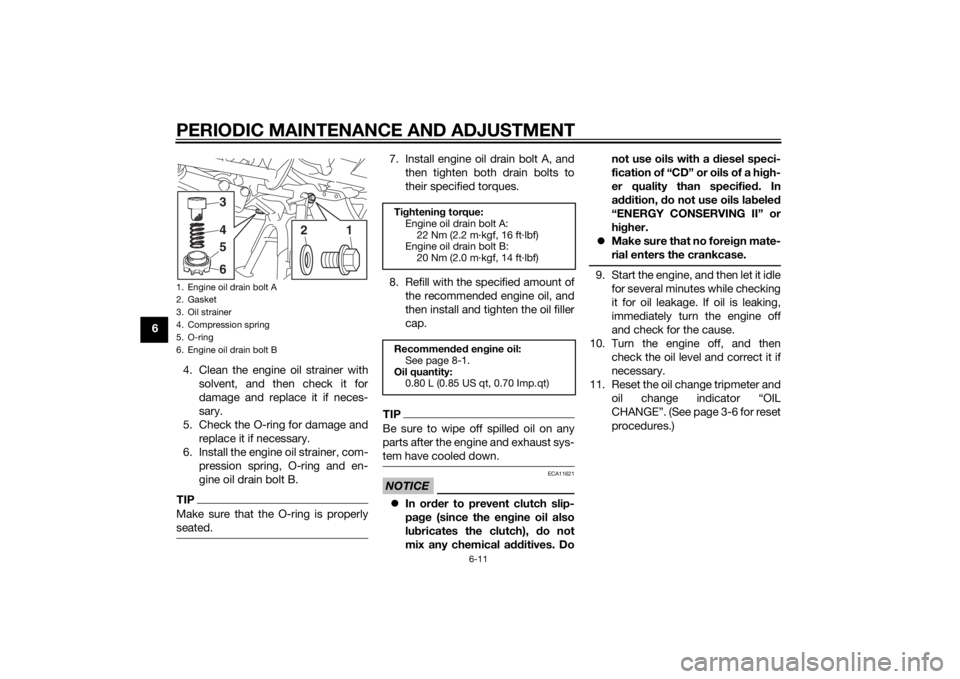 YAMAHA TRICITY 2015  Owners Manual PERIODIC MAINTENANCE AND ADJUSTMENT
6-11
64. Clean the engine oil strainer withsolvent, and then check it for
damage and replace it if neces-
sary.
5. Check the O-ring for damage and replace it if nec