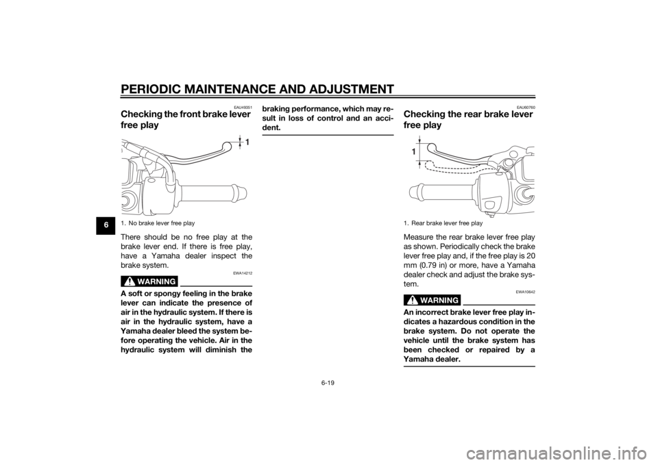 YAMAHA TRICITY 2015 Workshop Manual PERIODIC MAINTENANCE AND ADJUSTMENT
6-19
6
EAU49351
Checking the front b rake lever
free playThere should be no free play at the
brake lever end. If there is free play,
have a Yamaha dealer inspect t YAMAHA TRICITY 2015 Workshop Manual PERIODIC MAINTENANCE AND ADJUSTMENT
6-19
6
EAU49351
Checking the front b rake lever
free playThere should be no free play at the
brake lever end. If there is free play,
have a Yamaha dealer inspect t