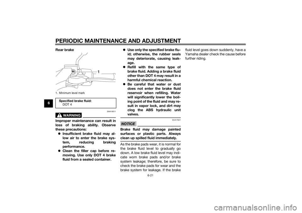 YAMAHA TRICITY 2015  Owners Manual PERIODIC MAINTENANCE AND ADJUSTMENT
6-21
6Rear 
brake
WARNING
EWA16011
Improper maintenance can result in
loss of  brakin g a bility. O bserve
these precautions:  Insufficient  brake flui d may al-