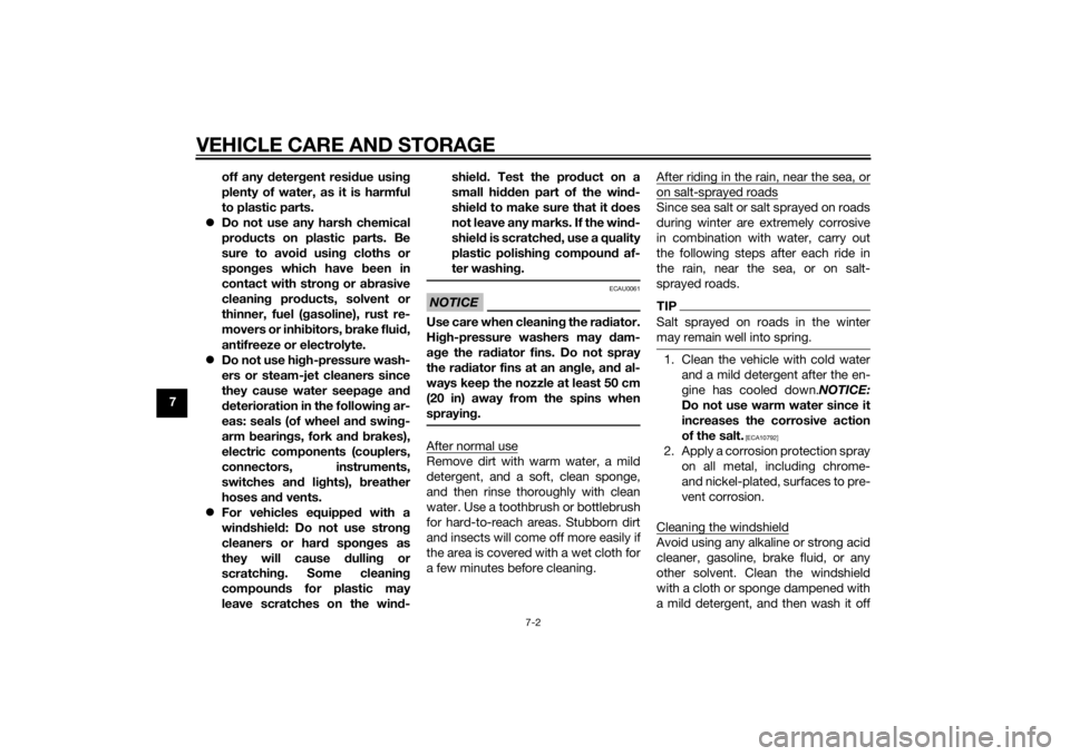 YAMAHA TRICITY 2015  Owners Manual VEHICLE CARE AND STORAGE
7-2
7off any d
etergent resi due usin g
plenty of water, as it is harmful
to plastic parts.
 Do not use any harsh chemical
prod ucts on plastic parts. Be
sure to avoi d usi