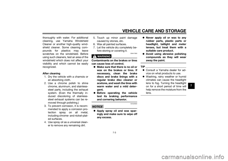 YAMAHA TRICITY 2015  Owners Manual VEHICLE CARE AND STORAGE
7-3
7
thoroughly with water. For additional
cleaning, use Yamaha Windshield
Cleaner or another high-quality wind-
shield cleaner. Some cleaning com-
pounds for plastics may le