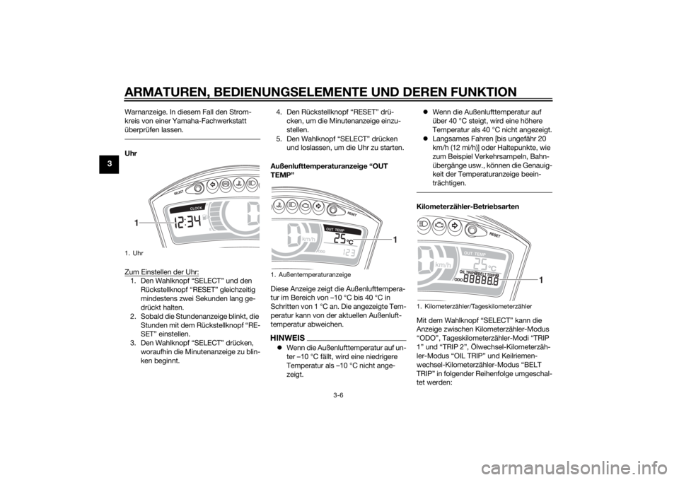 YAMAHA TRICITY 2015  Betriebsanleitungen (in German) ARMATUREN, BEDIENUNGSELEMENTE UND DEREN FUNKTION
3-6
3
Warnanzeige. In diesem Fall den Strom-
kreis von einer Yamaha-Fachwerkstatt 
überprüfen lassen.Uhr
Zum Einstellen der Uhr:1. Den Wahlknopf “S
