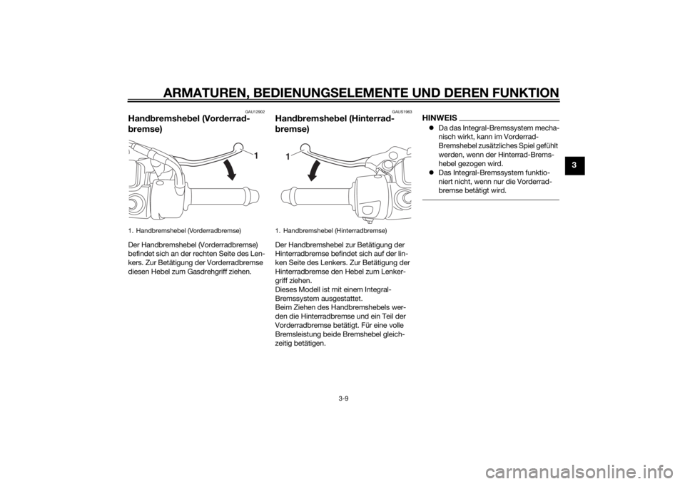 YAMAHA TRICITY 2015  Betriebsanleitungen (in German) ARMATUREN, BEDIENUNGSELEMENTE UND DEREN FUNKTION
3-9
3
GAU12902
Han dbremshe bel (Vor derra d-
b remse)Der Handbremshebel (Vorderradbremse) 
befindet sich an der rechten Seite des Len-
kers. Zur Betä