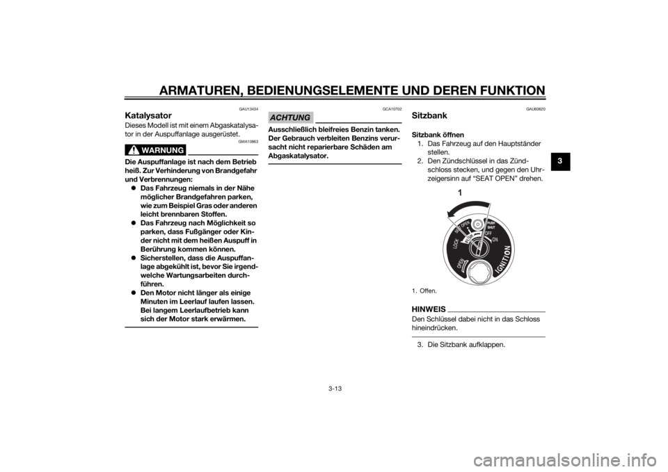 YAMAHA TRICITY 2015  Betriebsanleitungen (in German) ARMATUREN, BEDIENUNGSELEMENTE UND DEREN FUNKTION
3-13
3
GAU13434
KatalysatorDieses Modell ist mit einem Abgaskatalysa-
tor in der Auspuffanlage ausgerüstet.
WARNUNG
GWA10863
Die Auspuffanlag e ist na