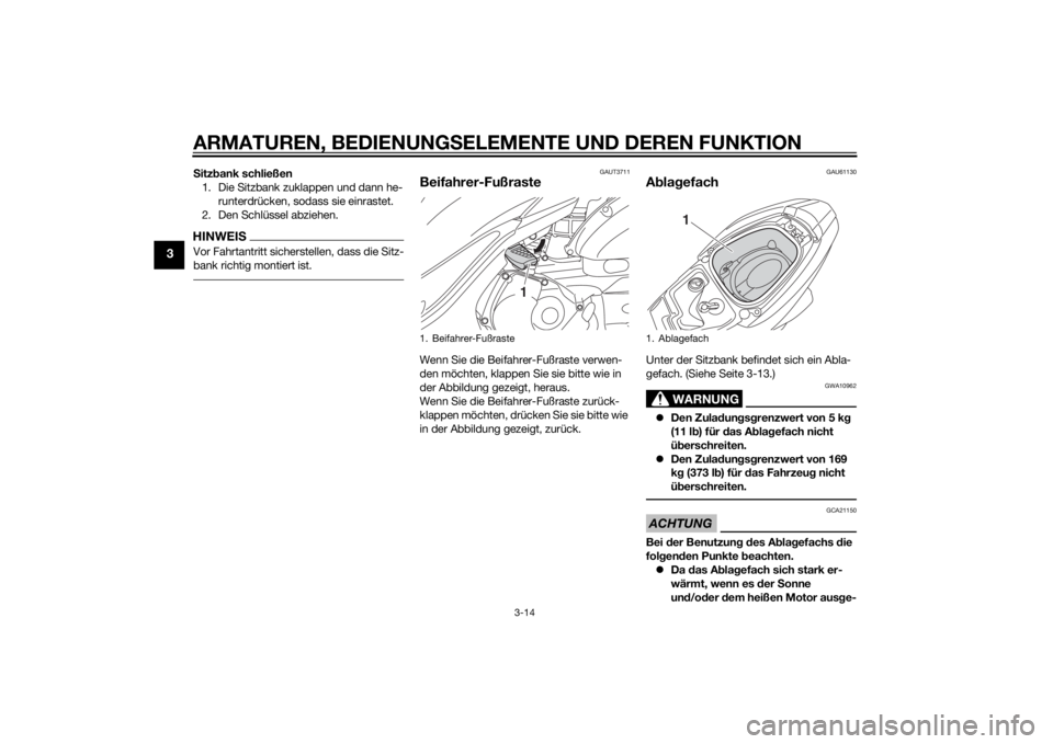 YAMAHA TRICITY 2015  Betriebsanleitungen (in German) ARMATUREN, BEDIENUNGSELEMENTE UND DEREN FUNKTION
3-14
3
Sitz bank schließen
1. Die Sitzbank zuklappen und dann he- runterdrücken, sodass sie einrastet.
2. Den Schlüssel abziehen.HINWEISVor Fahrtant
