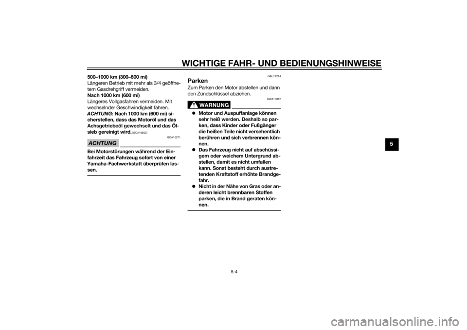 YAMAHA TRICITY 2015  Betriebsanleitungen (in German) WICHTIGE FAHR- UND BEDIENUNGSHINWEI SE
5-4
5
500–1000 km (300–600 mi)
Längeren Betrieb mit mehr als 3/4 geöffne-
tem Gasdrehgriff vermeiden.
Nach 1000 km (600 mi)
Längeres Vollgasfahren vermeid
