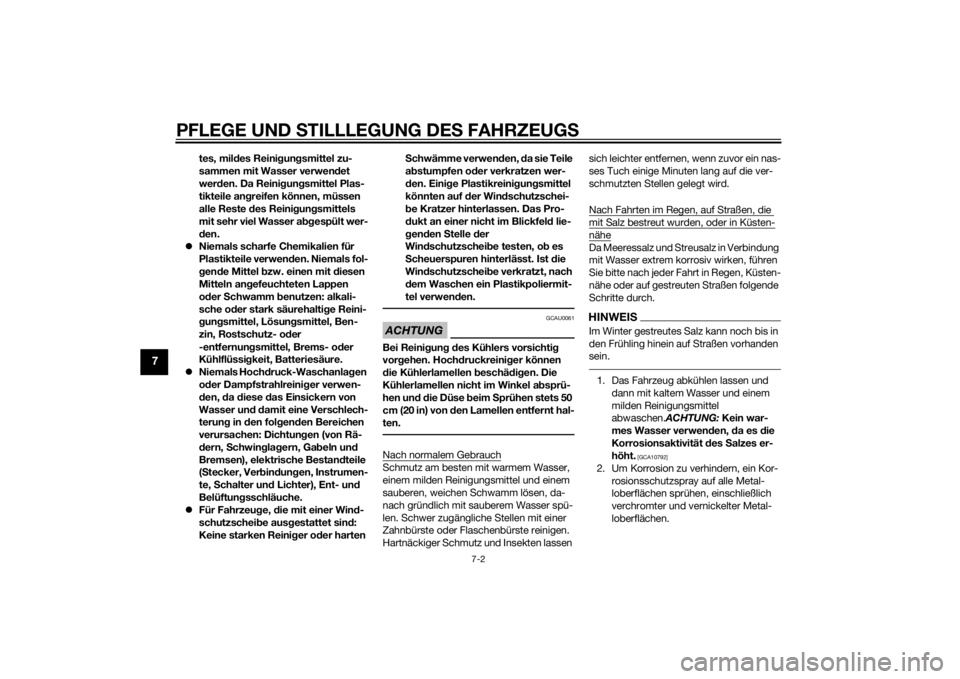YAMAHA TRICITY 2015  Betriebsanleitungen (in German) PFLEGE UND STILLLEGUNG DE S FAHRZEUGS
7-2
7
tes, mil des Reini gun gsmittel zu-
sammen mit Wasser verwen det 
wer den. Da Reini gun gsmittel Plas-
tikteile an greifen können, müssen 
alle Reste d es