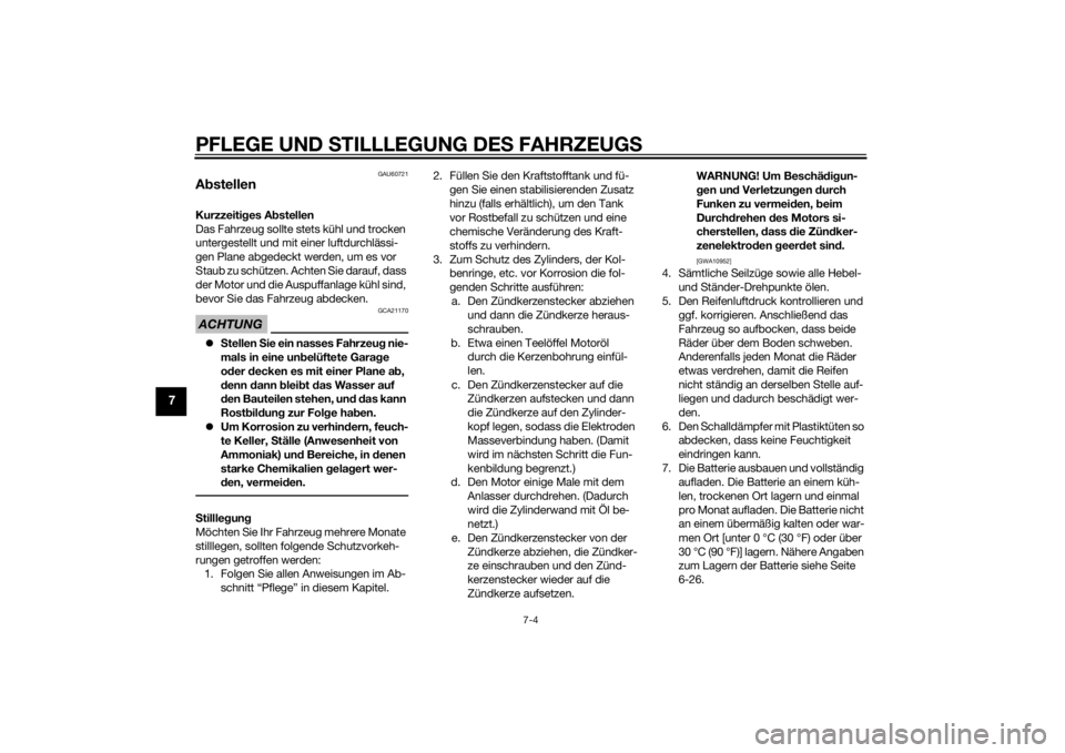 YAMAHA TRICITY 2015  Betriebsanleitungen (in German) PFLEGE UND STILLLEGUNG DE S FAHRZEUGS
7-4
7
GAU60721
A bstellenKurzzeiti ges A bstellen
Das Fahrzeug sollte stets kühl und trocken 
untergestellt und mit einer luftdurchlässi-
gen Plane abgedeckt we