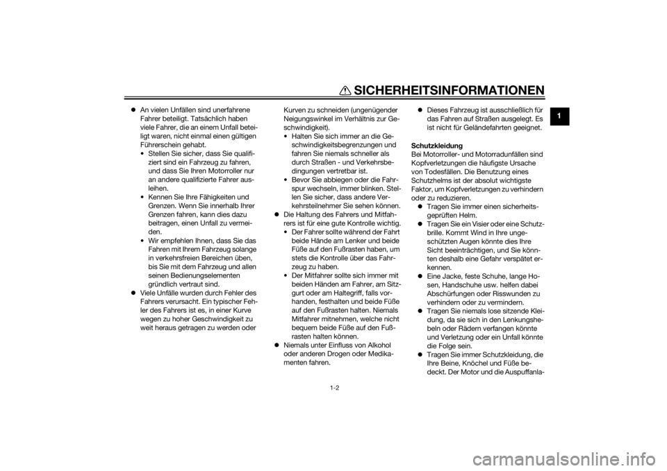 YAMAHA TRICITY 2015  Betriebsanleitungen (in German) SICHERHEITS INFORMATIONEN
1-2
1
An vielen Unfällen sind unerfahrene 
Fahrer beteiligt. Tatsächlich haben 
viele Fahrer, die an einem Unfall betei-
ligt waren, nicht einmal einen gültigen 
Führe