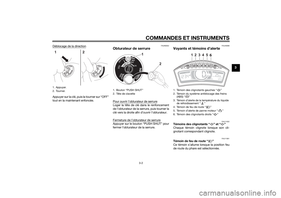 YAMAHA TRICITY 2015  Notices Demploi (in French) COMMANDES ET INSTRUMENTS
3-2
3
Déblocage de la directionAppuyer sur la clé, puis la tourner sur “OFF”
tout en la maintenant enfoncée.
FAUN0352
Obturateur de serrurePour ouvrir l’obturateur de