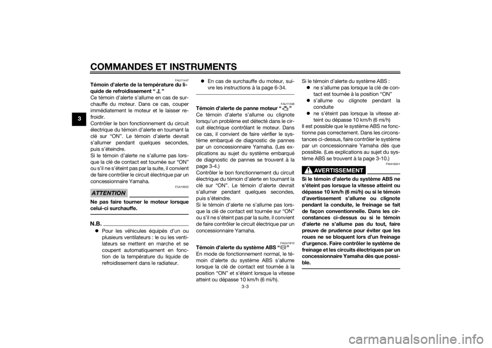 YAMAHA TRICITY 2015  Notices Demploi (in French) COMMANDES ET INSTRUMENTS
3-3
3
FAU11447
Témoin d’alerte  de la température d u li-
qui de  de refroi dissement “ ”
Ce témoin d’alerte s’allume en cas de sur-
chauffe du moteur. Dans ce ca