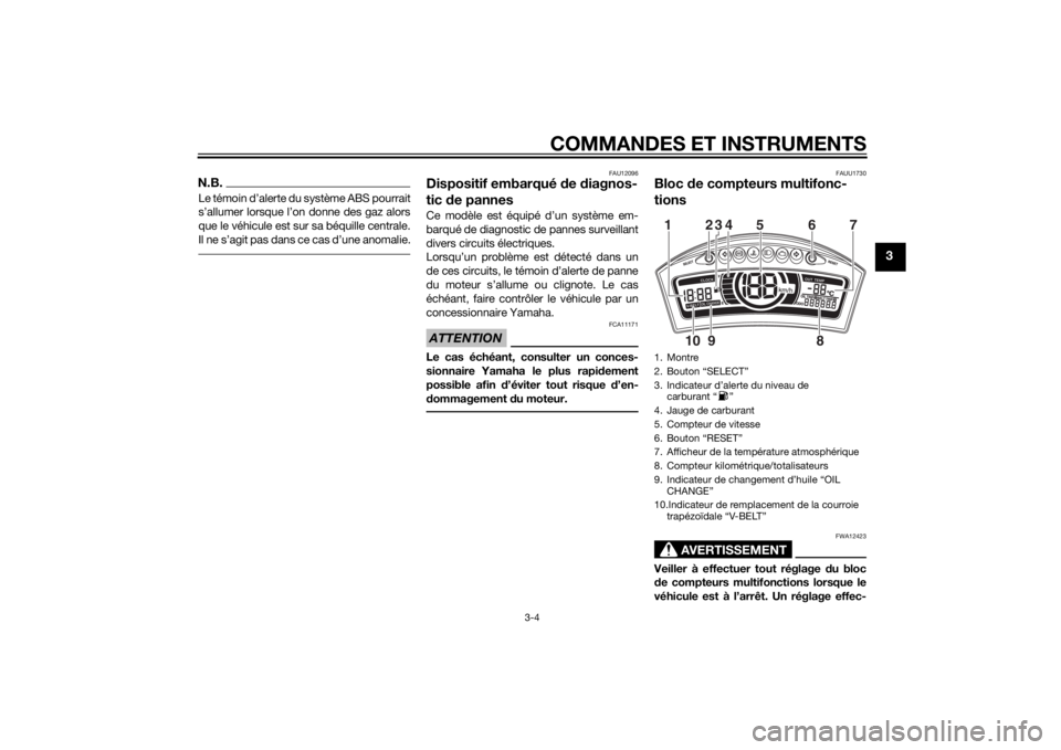 YAMAHA TRICITY 2015  Notices Demploi (in French) COMMANDES ET INSTRUMENTS
3-4
3
N.B.Le témoin d’alerte du système ABS pourrait
s’allumer lorsque l’on donne des gaz alors
que le véhicule est sur sa béquille centrale.
Il ne s’agit pas dans