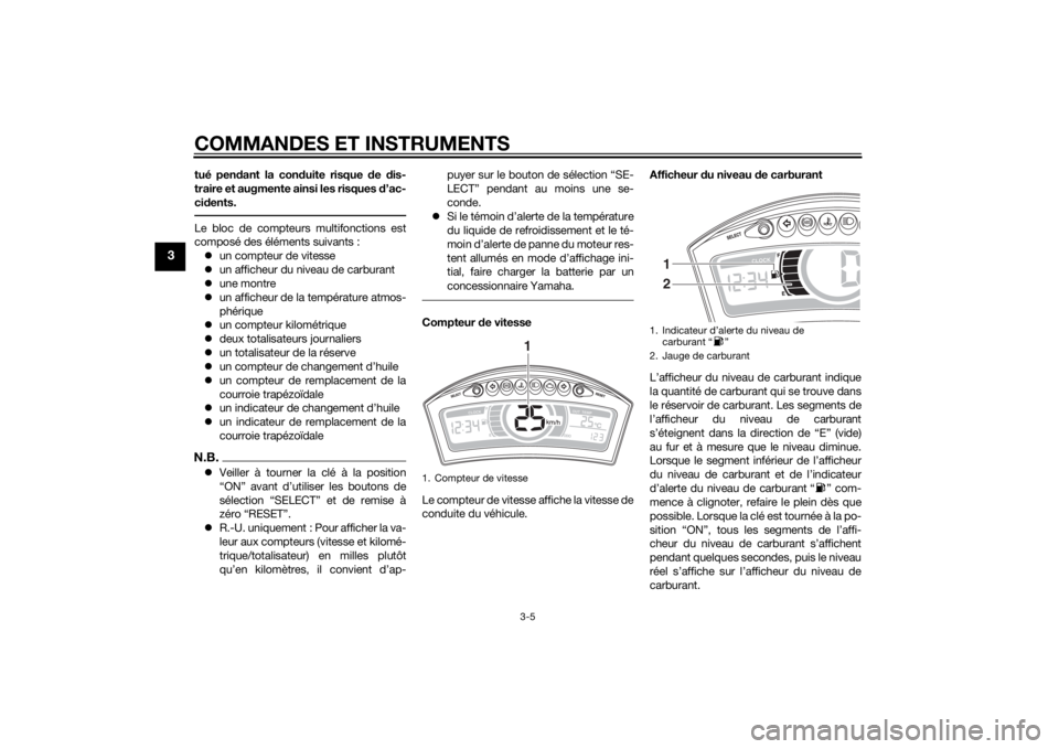 YAMAHA TRICITY 2015  Notices Demploi (in French) COMMANDES ET INSTRUMENTS
3-5
3
tué pendant la con duite risque d e dis-
traire et augmente ainsi les risques  d’ac-
ci dents.Le bloc de compteurs multifonctions est
composé des éléments suivants