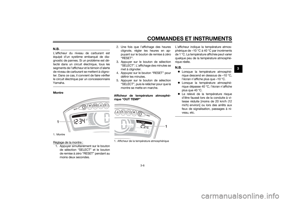 YAMAHA TRICITY 2015  Notices Demploi (in French) COMMANDES ET INSTRUMENTS
3-6
3
N.B.L’afficheur du niveau de carburant est
équipé d’un système embarqué de dia-
gnostic de pannes. Si un problème est dé-
tecté dans un circuit électrique, t