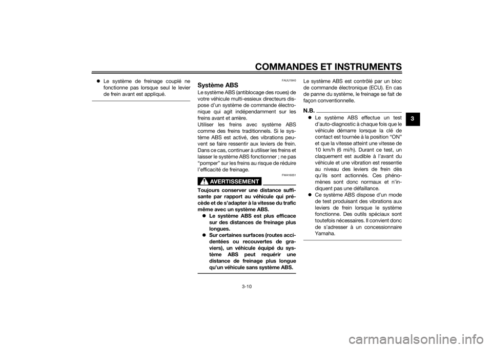 YAMAHA TRICITY 2015  Notices Demploi (in French) COMMANDES ET INSTRUMENTS
3-10
3
Le système de freinage couplé ne
fonctionne pas lorsque seul le levier
de frein avant est appliqué.
FAUU1840
Système ABSLe système ABS (antiblocage des roues) d