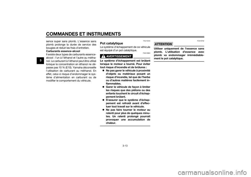 YAMAHA TRICITY 2015  Notices Demploi (in French) COMMANDES ET INSTRUMENTS
3-13
3
sence super sans plomb. L’essence sans
plomb prolonge la durée de service des
bougies et réduit les frais d’entretien.
Carburants essence-alcool
Il existe deux ty