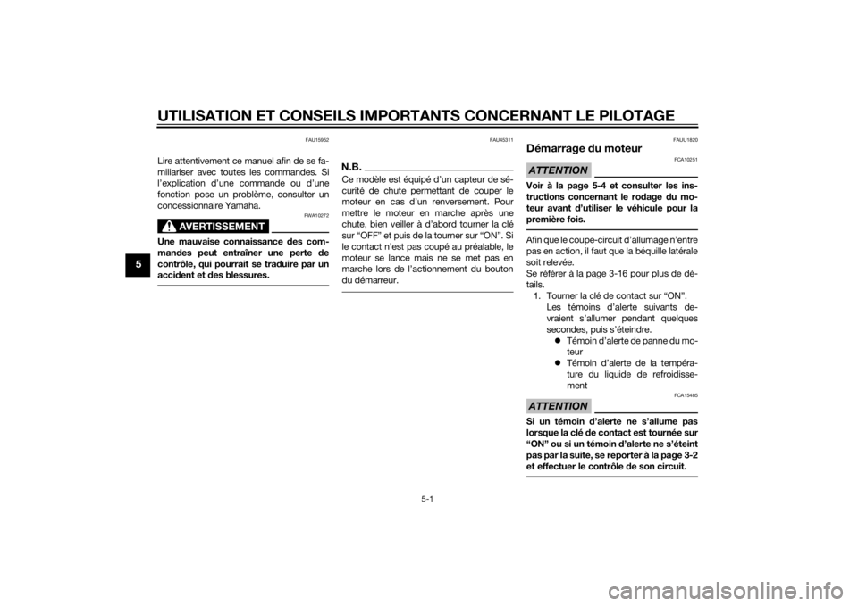 YAMAHA TRICITY 2015  Notices Demploi (in French) UTILISATION ET CONSEILS IMPORTANTS CONCERNANT LE PILOTAGE
5-1
5
FAU15952
Lire attentivement ce manuel afin de se fa-
miliariser avec toutes les commandes. Si
l’explication d’une commande ou d’un