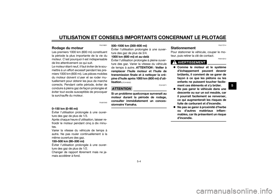 YAMAHA TRICITY 2015  Notices Demploi (in French) UTILISATION ET CONSEILS IMPORTANTS CONCERNANT LE PILOTAGE
5-4
5
FAU16831
Rodage  du moteurLes premiers 1000 km (600 mi) constituent
la période la plus importante de la vie du
moteur. C’est pourquoi